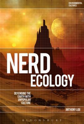 Nerd Ecology: Defending the Earth with Unpopular Culture (Environmental Cultures)