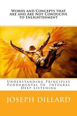 Words and Concepts that Are and Are Not Conducive to Enlightenment: Understanding Principles Fundamental to Integral Deep Listening (Paperback)