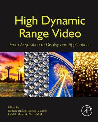 High Dynamic Range Video: From Acquisition, to Display and Applications