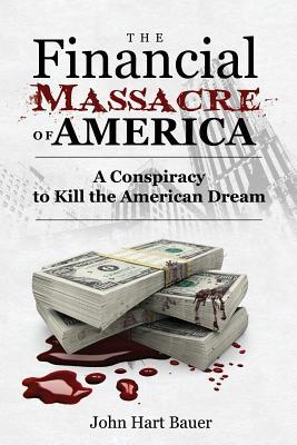The Financial Massacre of America: A Conspiracy to Kill the American Dream