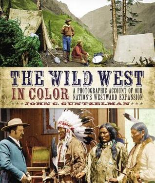 The Wild West in Color: A Photographic Account of our Nation's Westward Expansion (Hardcover)