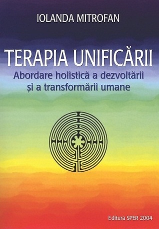 Terapia unificarii - Abordarea holistica a dezvoltarii si a transformarii umane