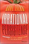 Irrational Persistence: Seven Secrets That Turned a Bankrupt Startup Into a $231,000,000 Business