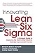 Innovating Lean Six Sigma: A Strategic Guide to Deploying the World's Most Effective Business Improvement Process