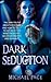 Dark Seduction: The Dark Truth About Seduction And How To Use It To Get What You Want From Love, Sex, Relationships And Romance