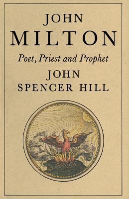 John Milton: Poet, Priest and Prophet: A Study of Divine Vocation in Milton’s Poetry and Prose