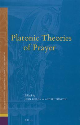 Platonic Theories of Prayer (Studies in Platonism, Neoplatonism, and the Platonic Tradition, 19)