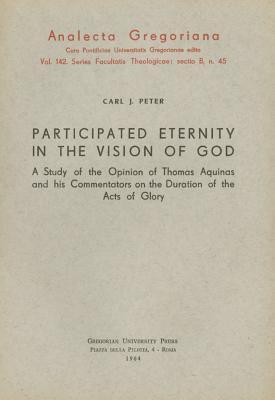 Participated Eternity in the Vision God. a Study of the Opinion of Thomas Aquinas and His Commentators on the Duration of the Acts of Glory: A Study ... of the Acts of Glory (Analecta Gregoriana)