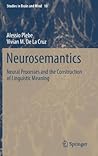 Neurosemantics: Neural Processes and the Construction of Linguistic Meaning (Studies in Brain and Mind, 10)