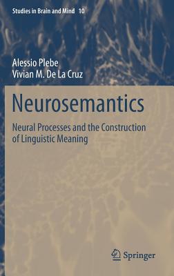 Neurosemantics: Neural Processes and the Construction of Linguistic Meaning (Studies in Brain and Mind, 10)