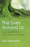 The Lives Around Us: Daily Meditations For Nature Connection The Lives Around Us: Daily Meditations For Nature Connection