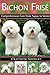 Bichon Frisé: Comprehensive Care from Puppy to Senior; Care, Health, Training, Behavior, Understanding, Grooming, Showing, Costs and much more