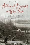 Attack at Daylight and Whip Them: The Battle of Shiloh, April 6-7, 1862 (Emerging Civil War Series)