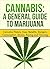 Cannabis: A General Guide to Marijuana (Cannabis history, uses, benefits,dangers, consumption, strains, buying and growing)
