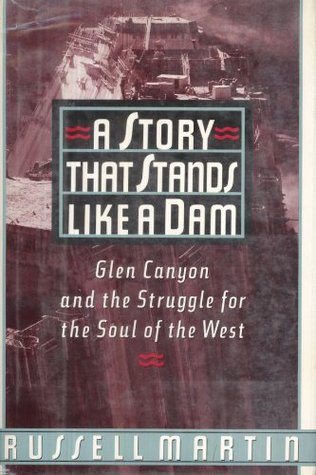 A Story That Stands Like a Dam: Glen Canyon and the Struggle for the Soul of the West (Hardcover)