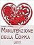 Manutenzione della Coppia. Come Creare Intimità e Aumentare la Comunicazione per Rendere Saldo e Duraturo il Legame Affettivo. (Ebook Italiano - Anteprima ... il Legame Affettivo (Italian Edition)