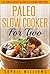 Paleo Slow Cooker For Two: 37 Delicious Slow Cooker Recipes