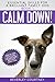 Calm Down!: Step-by-Step to a Calm, Relaxed, and Brilliant Family Dog (Essential Skills for a Brilliant Family Dog Book 1)