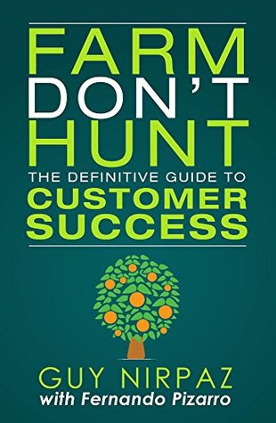 Farm Don't Hunt: The Definitive Guide to Customer Success (Kindle Edition)