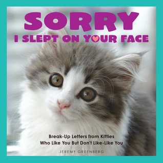 Sorry I Slept on Your Face: Breakup Letters from Kitties Who Like You but Don't Like-Like You (Paperback)