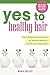 Yes To Healthy Hair: Top 25 Natural Hair Care Recipes For Absolutely Beautiful, Healthy, And Flawless Hair