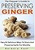The Prepper's Guide to Preserving Ginger: Easy & Delicious Ways To Store And Preserve Ginger For Months