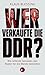 Wer verkaufte die DDR?: Wie leitende Genossen den Boden für die Wende bereiteten (German Edition)