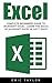 Excel: Complete Beginner's Guide To Microsoft Excel - Learn The Basics Of Microsoft Excel In Just 7 Days! (Microsoft Office, Spreadsheets, Formulas)