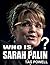 WHO IS SARAH PALIN? A Short Biography of the Life and Times of Sarah Palin. (Possible Vice President 2016 --- Who Is Bios of the current top people who ... chosen for Vice President 2016 --- Book 27)