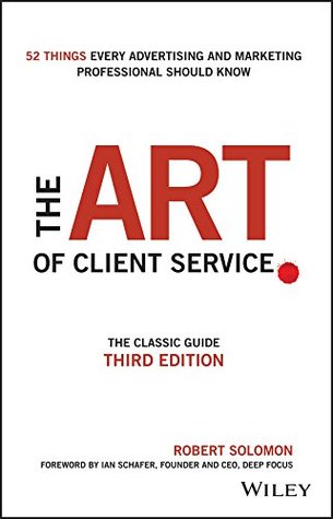 The Art of Client Service: The Classic Guide, Updated for Today's Marketers and Advertisers (Kindle Edition)