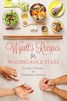 Wyatt’s Recipes for Wooing Rock Stars by Clancy Nacht