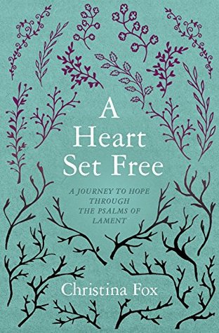 A Heart Set Free: A Journey to Hope through the Psalms of Lament (Focus for Women)