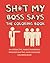 Sh*t My Boss Says: An Interactive, Market-Pioneering, Paradigm-Shifting, Game-Changing Coloring Book