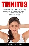 Tinnitus: The Ultimate Tinnitus Relief Guide - Stop Ear Ringing and Let Go Of Tinnitus the Natural Way! (Tinnitus Relief, Tinnitus Cure, Tinnitus Control)
