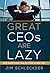 Great Ceos Are Lazy: How Exceptional Ceos Do More in Less Time