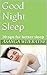 Good Night Sleep: Proven Strategies for Working Professionals to Overcome Insomnia and Achieve Career Success: How Working Professionals Can Sleep Better, Reduce Stress, and Boost Performance
