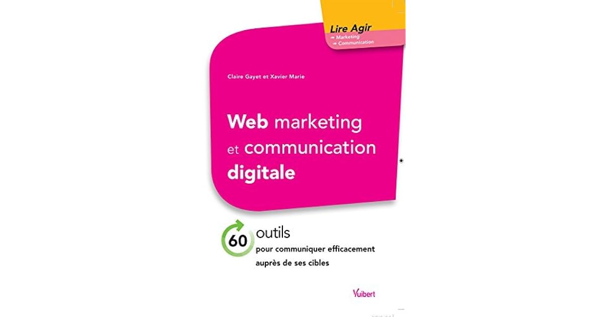 Web Marketing Et Communication Digitale 70 Outils Pour Communiquer Efficacement Aupres De Ses Cibles By Claire Gayet