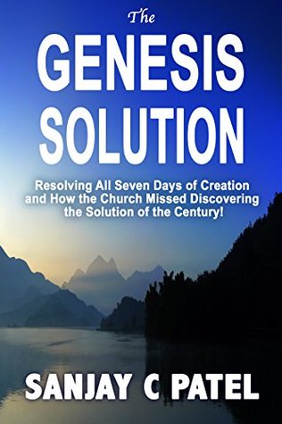 The Genesis Solution: Resolving All Seven Days of Creation and How the Church Missed Discovering The Solution of the Century (Kindle Edition)