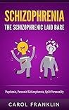 Schizophrenia: The - Schizophrenic - Laid Bare: Psychosis, Paranoid Schizophrenia, Split Personality (Mental Illness, Bipolar, Schizoaffective, Schizophrenia ... Mental Health, Personality Disorder)