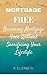 MORTGAGE FREE: Becoming Mortgage Free Without Sacrificing Your Lifestyle (Debt Free Living Money Management Mortgage Payoff How to Pay Off Debt Retirement ... Money Management How to Pay Off Mortgage)