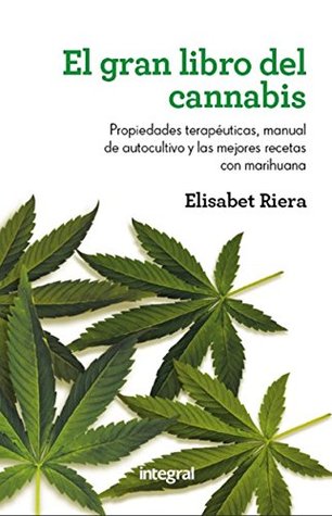 El gran libro del cannabis: Propiedades terapéuticas, manual de autocultivo y las mejores recetas con marihuana (OTROS INTEGRAL) (Spanish Edition)