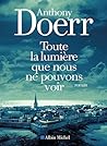 Toute la lumière que nous ne pouvons voir by Anthony Doerr