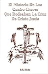 El Misterio de las Cuatro Cruces Que Rodeaban La Cruz de Cristo Jesús (Spanish Edition)
