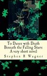 To Dance with Death Beneath the Falling Stars To Dance with Death Beneath the Falling Stars