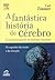 A fantástica história do cérebro: O funcionamento do cérebro humano
