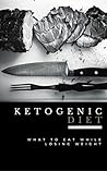 Ketogenic Diet: What to Eat While Losing Weight - Now Includes 100 Weight Loss Recipes! (Ketogenic Diet For Beginners, Ketogenic Cookbook. Ketogenic Diet Free Kindle Books, Keto Diet Recipes)
