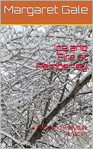 Ice and Fire at Pemberley: a Pride and Prejudice variation (Kindle Edition)