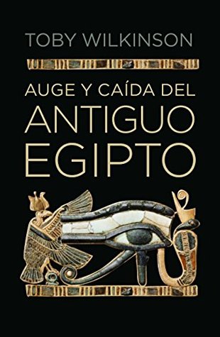 Portada de Auge y caída del antiguo Egipto, de Toby Wilkinson