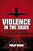 Violence in the Skies: A History of Aircraft Hijacking and Bombing