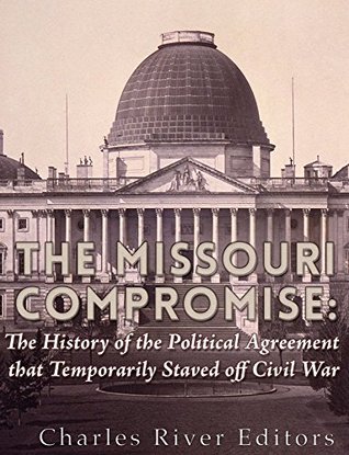 The Missouri Compromise: The History of the Political Agreement that Temporarily Staved Off Civil War (Kindle Edition)